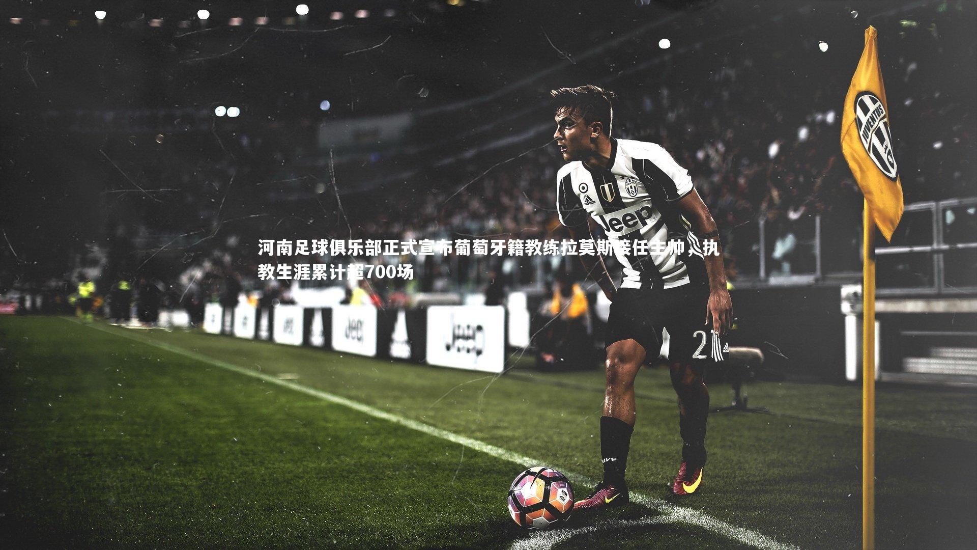 28圈|河南足球俱乐部正式宣布葡萄牙籍教练拉莫斯接任主帅，执教生涯累计超700场