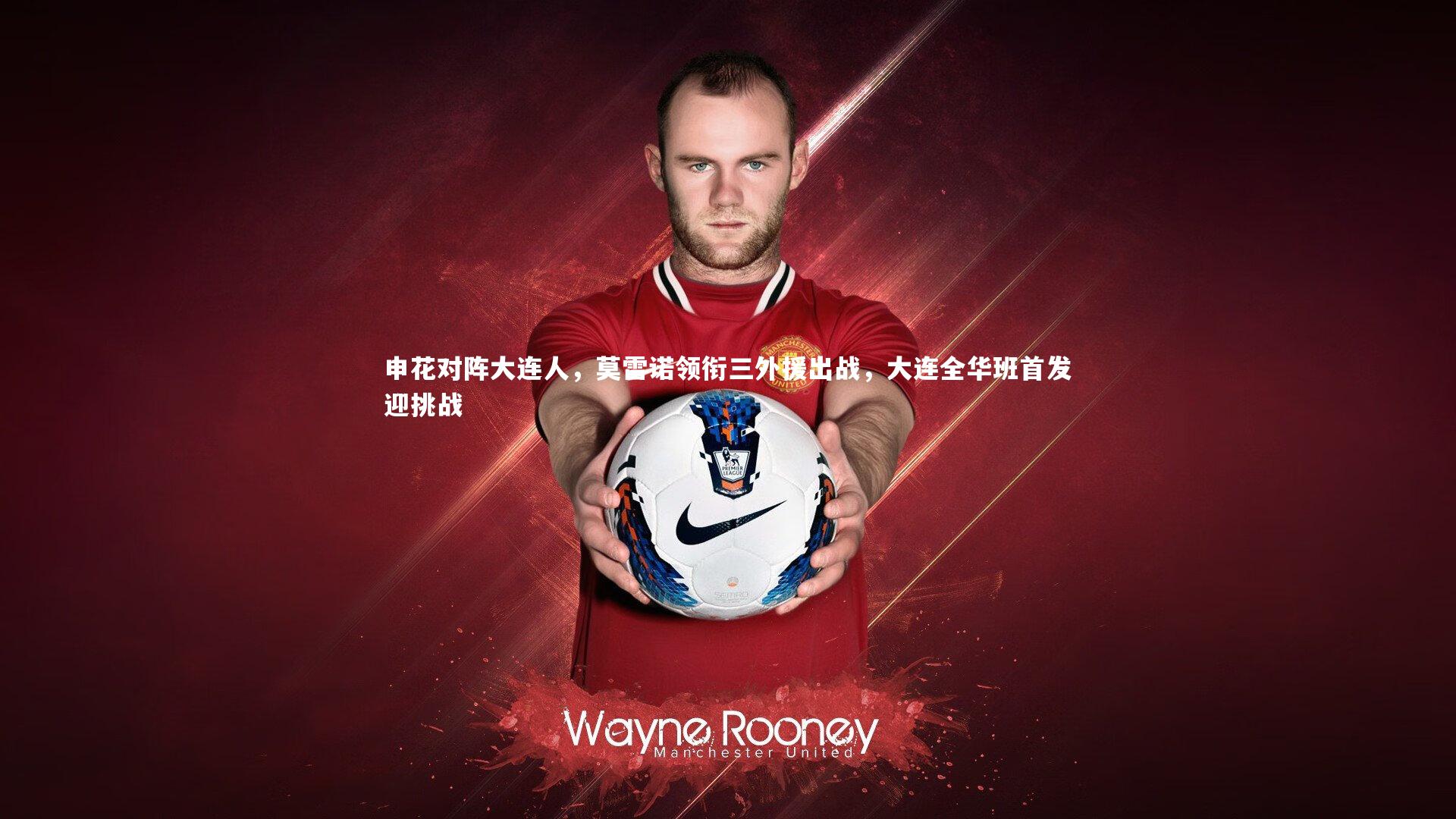 28圈足球_申花对阵大连人，莫雷诺领衔三外援出战，大连全华班首发迎挑战